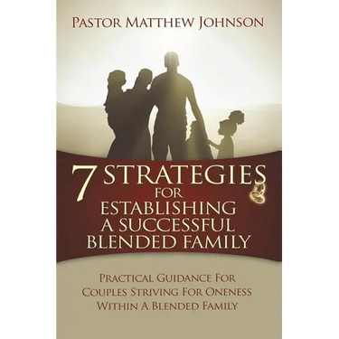 7 Strategies for Establishing a Successful Blended Family: Practical Guidance For Couples Striving For Oneness Within A Blended Family