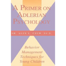 A Primer on Adlerian Psychology: Behavior Management Techniques for Young Children