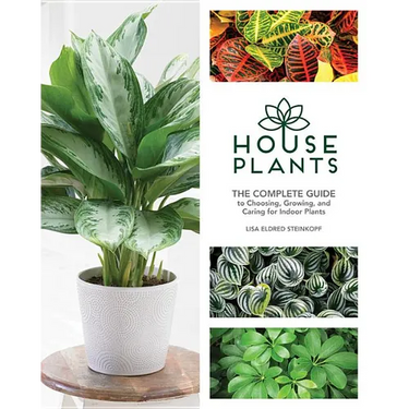 Houseplants: The Complete Guide to Choosing, Growing, and Caring for Indoor Plants