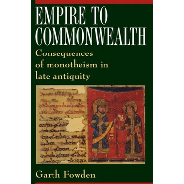 Empire to Commonwealth: Consequences of Monotheism in Late Antiquity