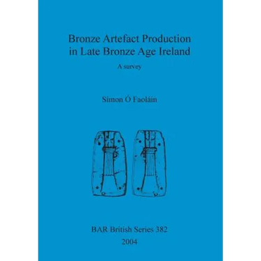 Bronze Artefact Production in Late Bronze Age Ireland: A survey
