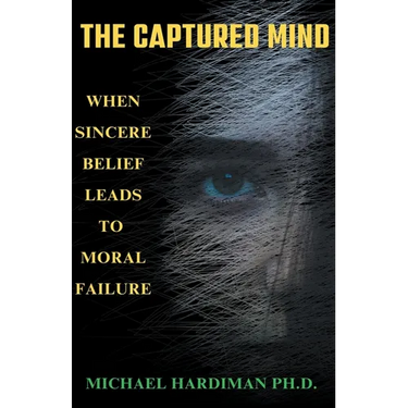 The Captured Mind: When Sincere Belief Leads to Moral Failure