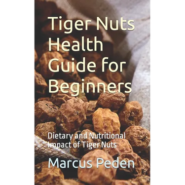 Tiger Nuts Health Guide for Beginners: Dietary and Nutritional Impact of Tiger Nuts