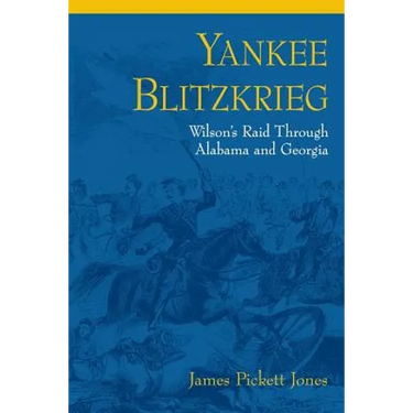 Yankee Blitzkrieg: Wilson's Raid Through Alabama and Georgia