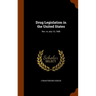 Drug Legislation in the United States: Rev. to July 15, 1908