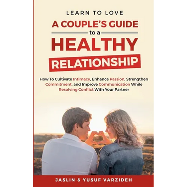 Learn to Love: A Couple's Guide to a Healthy Relationship: How to Cultivate Intimacy, Enhance Passion, Strengthen Commitment, and Imp