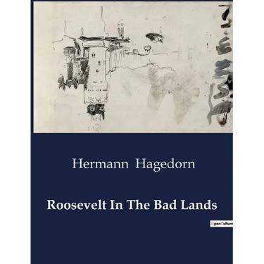 Roosevelt In The Bad Lands: Theodore Roosevelt's Adventures in the Dakota Badlands