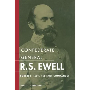 Confederate General R.S. Ewell: Robert E. Lee's Hesitant Commander