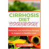Cirrhosis Diet Cookbook: Delicious and Nutritious Recipes to Support a Healthy Liver