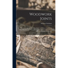 Woodwork Joints; how They are set out, how Made and Where Used; With Four Hundred and Thirty Illustrations and a Complete Index of Eleven Hundred Refe