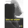 Why We Worry: A Sociological Explanation