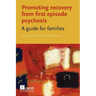 Promoting Recovery from First Episode Psychosis: A Guide for Families