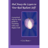 Peel Away the Layers to Your Real Radiant Self!: A practical, step-by-step guide to reuniting with your Higher Self