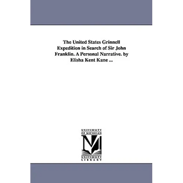 The United States Grinnell Expedition in Search of Sir John Franklin. A Personal Narrative. by Elisha Kent Kane ...