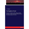 The Kingdom of Israel: From its Inception under Joshua, its first President, in the Year of the World 2353, to the second Advent of Christ