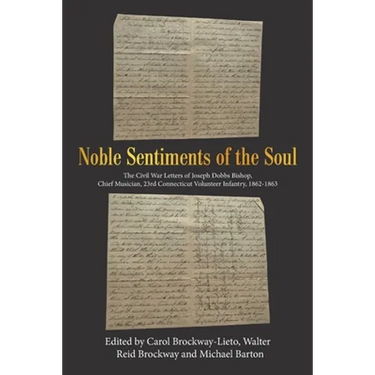 Noble Sentiments of the Soul: The Civil War Letters of Joseph Dobbs Bishop, Chief Musician, 23Rd Connecticut Volunteer Infantry, 1862-1863