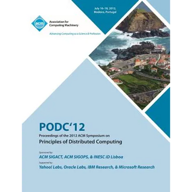 PODC'12 Proceedings of the 2012 ACM Symposium on Principles of Distributed Computing