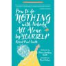 How to Do Nothing with Nobody All Alone by Yourself: A Timeless Activity Guide to Self-Reliant Play and Joyful Solitude
