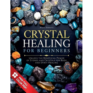 Crystal Healing for Beginners: Unlock the Beneficial Power of Stones and Crystals for Body and Spirit Healing