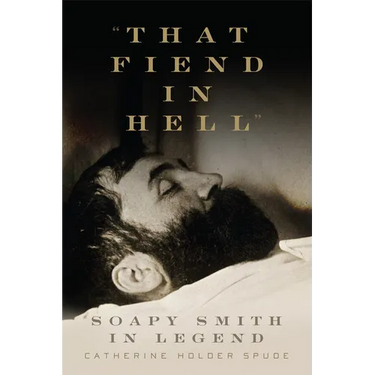 That Fiend in Hell: Soapy Smith in Legend