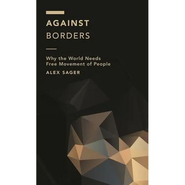 Against Borders: Why the World Needs Free Movement of People