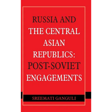 Russia and the Central Asian Republics: Post-Soviet Engagements
