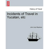 Incidents of Travel in Yucatan, etc