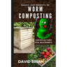 Basics and Benefits of Worm Composting: How to Start With Vermiculture