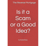 The Reverse Mortgage Scam or Good Idea?