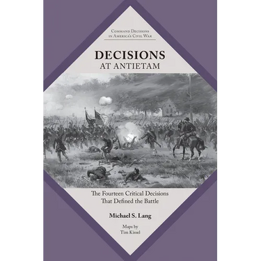 Decisions at Antietam: The Fourteen Critical Decisions That Defined the Battle