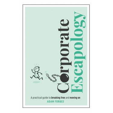 Corporate Escapology: A Practical Guide to Breaking Free and Moving on