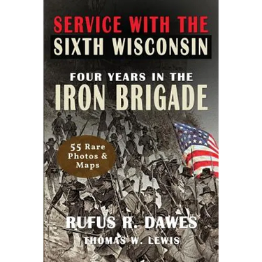 Service With The Sixth Wisconsin (Illustrated): Four Years in the Iron Brigade