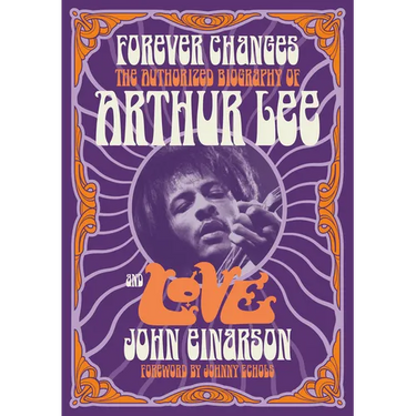 Forever Changes: The Authorized Biography of Arthur Lee and Love