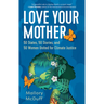 Love Your Mother: 50 States, 50 Stories, and 50 Women United for Climate Justice