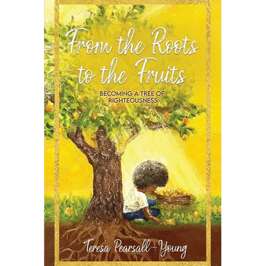 From The Roots To The Fruits: Becoming A Tree Of Righteousness
