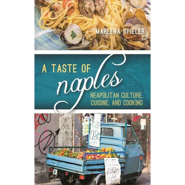 A Taste of Naples: Neapolitan Culture, Cuisine, and Cooking
