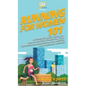 Running for Women 101: A Woman's Quick Guide on How to Run Your Fastest 5K, 10K, Half Marathon, Marathon, and Achieve New Personal Records!