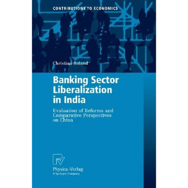 Banking Sector Liberalization in India: Evaluation of Reforms and Comparative Perspectives on China