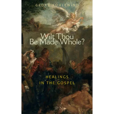 Wilt Thou Be Made Whole?: Healings in the Gospels