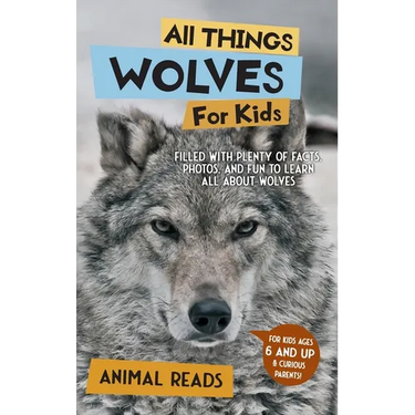 All Things Wolves For Kids: Filled With Plenty of Facts, Photos, and Fun to Learn all About Wolves