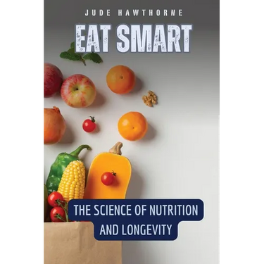 Eat Smart: The Science of Nutrition and Longevity