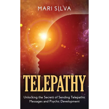 Telepathy: Unlocking the Secrets of Sending Telepathic Messages and Psychic Development