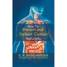 How to Prevent and Defeat Cancer Naturally