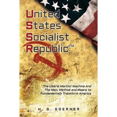 U.nited S.tates S.ocialist R.epublic: The Liberal / Marxist Machine And The Men, Method and Means to Fundamentally Transform America