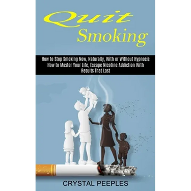 Quit Smoking: How to Master Your Life, Escape Nicotine Addiction With Results That Last (How to Stop Smoking Now, Naturally, With or Without Hypnosis)