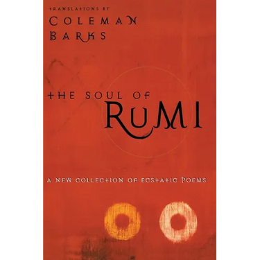 The Soul of Rumi: A New Collection of Ecstatic Poems