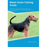 Welsh Terrier Training Guide Welsh Terrier Training Includes: Welsh Terrier Tricks, Socializing, Housetraining, Agility, Obedience, Behavioral Trainin