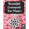 Beautiful Crossword For Mum's: Hours Of Fun With Mum's Crossword Game With Large Print 80 Puzzles And Solutions A Great Gift For adult Women