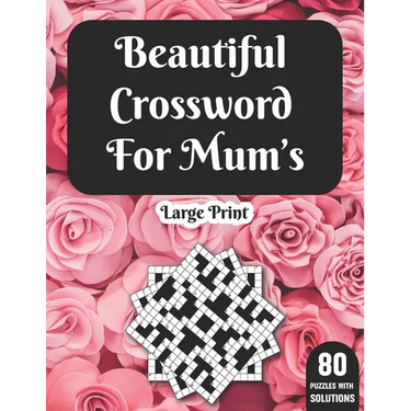 Beautiful Crossword For Mum's: Hours Of Fun With Mum's Crossword Game With Large Print 80 Puzzles And Solutions A Great Gift For adult Women