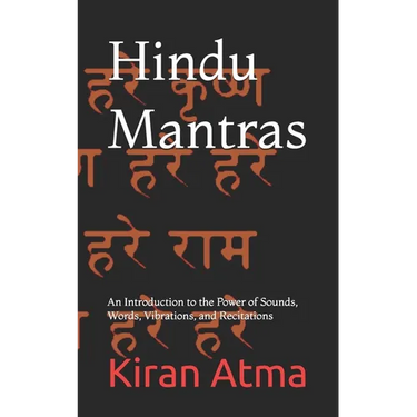 Hindu Mantras: An Introduction to the Power of Sounds, Words, Vibrations, and Recitations